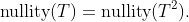\text{nullity}(T)=\text{nullity}(T^2).
