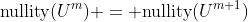 \text{nullity}(U^m) = \text{nullity}(U^{m+1})