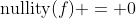 \text{nullity}(f) = 0