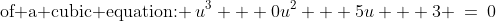 \text{of a cubic equation: }\,u^3 + 0u^2 + 5u + 3 \:=\:0