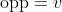 \text{opp}=v