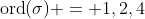 \text{ord}(\sigma) = 1,2,4