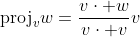 \text{proj}_vw=\frac{v\cdot w}{v\cdot v}v