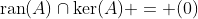 \text{ran}(A)\cap\text{ker}(A) = (0)
