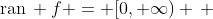 \text{ran}\, f = [0, \infty) \, 