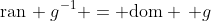 \text{ran}\, g^{-1} = \text{dom} \, g