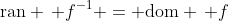 \text{ran} \, f^{-1} = \text{dom} \, f