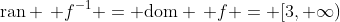 \text{ran} \, f^{-1} = \text{dom} \, f = [3, \infty)