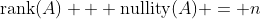 \text{rank}(A) + \text{nullity}(A) = n