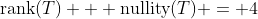 \text{rank}(T) + \text{nullity}(T) = 4