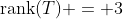 \text{rank}(T) = 3