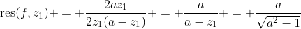 \text{res}(f,z_1) = \frac{2az_1}{2z_1(a-z_1)} = \frac{a}{a-z_1} = \frac{a}{\sqrt{a^2-1}}