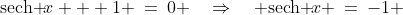 \text{sech }\!x + 1 \:=\:0 \quad\Rightarrow\quad \text{sech }\!x \:=\:-1 