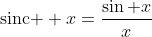 \text{sinc } x=\frac{\sin x}{x}