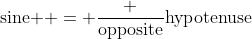 \text{sine } = \frac {\text{opposite}}{\text{hypotenuse}}