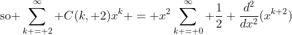 \text{so }\sum_{k = 2}^{\infty} C(k, 2)x^k = x^2\sum_{k = 0}^{\infty} \frac{1}{2} \frac{d^2}{dx^2}(x^{k+2})