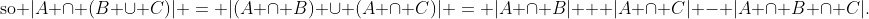 \text{so }|A \cap (B \cup C)| = |(A \cap B) \cup (A \cap C)| = |A \cap B| + |A \cap C| - |A \cap B \cap C|.
