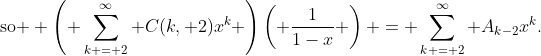 \text{so } \left( \sum_{k = 2}^{\infty} C(k, 2)x^k \right)\left( \frac{1}{1-x} \right) = \sum_{k = 2}^{\infty} A_{k-2}x^k.