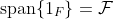 \text{span}\{1_F\}=\mathcal{F}