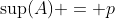 \text{sup}(A) = p