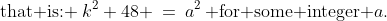 \text{that is: }\:k^2+48 \:=\:a^2\,\text{ for some integer }a.