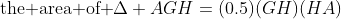 \text{the area of }\Delta AGH=(0.5)(GH)(HA)