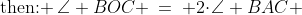 \text{then: }\:\angle BOC \:=\: 2\!\cdot\!\angle BAC 