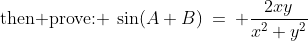 \text{then prove: }\:\sin(A+B)\:=\: \dfrac{2xy}{x^2+y^2}