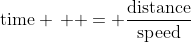 \text{time} \,  = \frac{\text{distance}}{\text{speed}}
