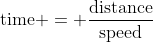 \text{time} = \dfrac{\text{distance}}{\text{speed}}