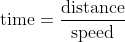 \text{time}=\frac{\text{distance}}{\text{speed}}