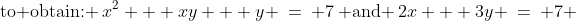 \text{to obtain: }\:x^2 + xy + y \:=\: 7\:\text{ and }\:2x + 3y \:=\: 7 