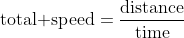 \text{total speed}=\frac{\text{distance}}{\text{time}}