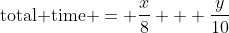 \text{total time }= \frac{x}{8} + \frac{y}{10}