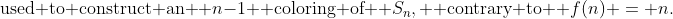 \text{used to construct an } n-1 \text{ coloring of } S_n, \text{ contrary to } f(n) = n.