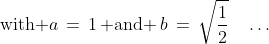 \text{with }a\,=\,1\,\text{ and }\,b\,=\,\sqrt{\frac{1}{2}}\quad\hdots\;\text{ Correct?}