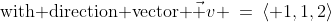 \text{with direction vector }\vec v \:=\:\langle 1,1,2\rangle