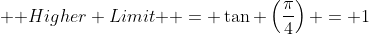 \text { Higher Limit } = \tan \left(\frac{\pi}{4}\right) = 1