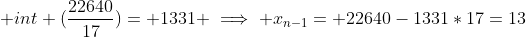 \text {int} (\frac{22640}{17})= 1331 \implies x_{n-1}= 22640-1331*17=13
