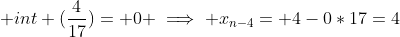 \text {int} (\frac{4}{17})= 0 \implies x_{n-4}= 4-0*17=4