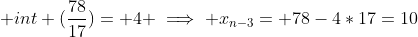 \text {int} (\frac{78}{17})= 4 \implies x_{n-3}= 78-4*17=10
