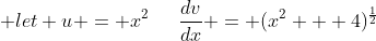 \text {let u} = x^2\,\,\,\,\,\,\,\,\,\frac{dv}{dx} = (x^2 + 4)^\frac{1}{2}