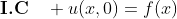 \textbf{I.C}\quad u(x,0)=f(x)