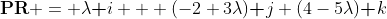 \textbf{PR} = \lambda\textbf i + (-2+3\lambda)\textbf j+(4-5\lambda)\textbf k