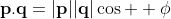 \textbf{p}.\textbf{q}=|\textbf{p}||\textbf{q}|\cos  \phi