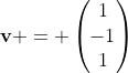 \textbf{v} = \begin{pmatrix}1\\-1\\1\end{pmatrix}