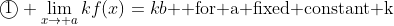 \textcircled1 \lim_{x\to a}kf(x)=kb\text{  for a fixed constant k}
