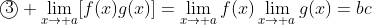 \textcircled3 \lim_{x\to a}[f(x)g(x)]=\lim_{x\to a}f(x)\lim_{x\to a}g(x)=bc