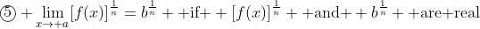 \textcircled5 \lim_{x\to a}[f(x)]^{\frac{1}{n}}=b^{\frac{1}{n}} \text{ if } [f(x)]^{\frac{1}{n}} \text{ and } b^{\frac{1}{n}} \text{ are real}