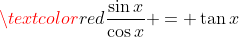 \textcolor{red}{\frac{\sin{x}}{\cos{x}} = \tan{x}}